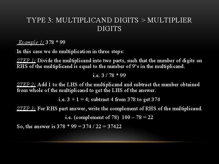 TYPE 3: MULTIPLICAND DIGITS > MULTIPLIER DIGITS Example 1: 378 * 99 In this