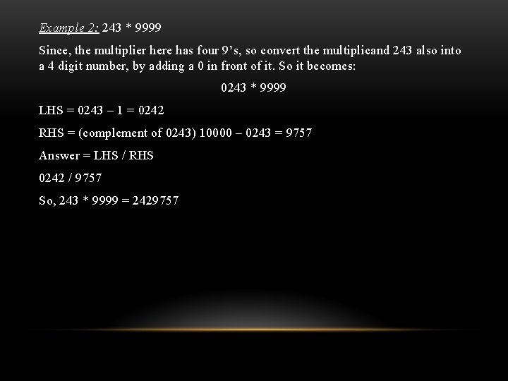 Example 2: 243 * 9999 Since, the multiplier here has four 9’s, so convert