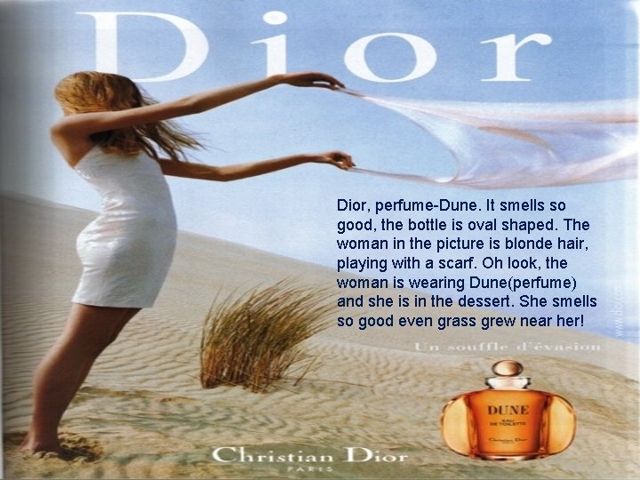 Dior, perfume-Dune. It smells so good, the bottle is oval shaped. The woman in