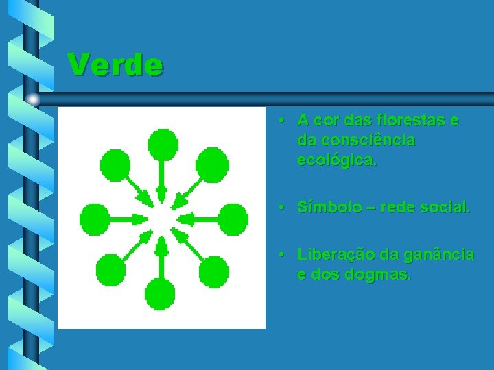 Verde • A cor das florestas e da consciência ecológica. • Símbolo – rede