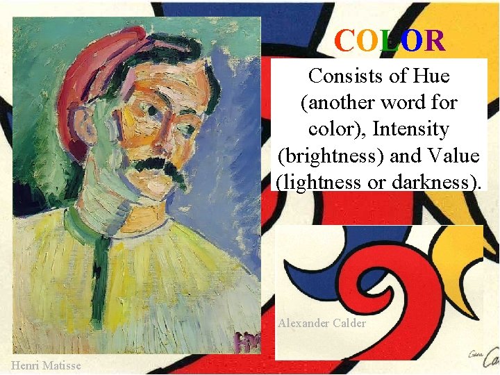 COLOR Consists of Hue (another word for color), Intensity (brightness) and Value (lightness or COLOR Consists of Hue (another word for color), Intensity (brightness) and Value (lightness or