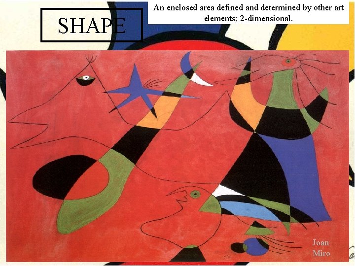 SHAPE An enclosed area defined and determined by other art elements; 2 -dimensional. Joan SHAPE An enclosed area defined and determined by other art elements; 2 -dimensional. Joan