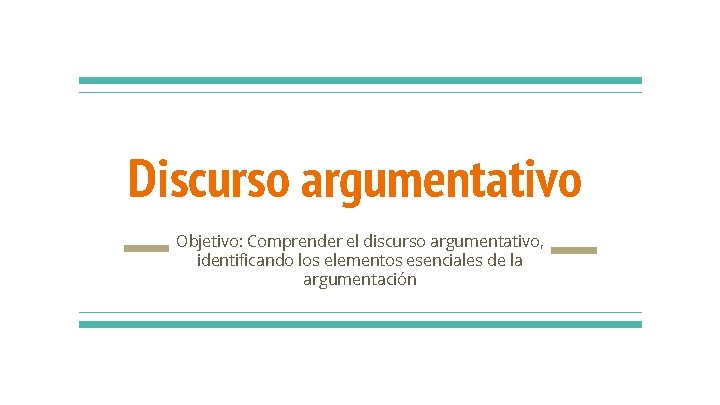 Discurso argumentativo Objetivo: Comprender el discurso argumentativo, identificando los elementos esenciales de la argumentación