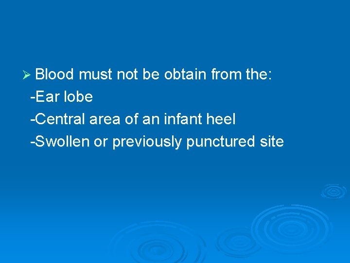Ø Blood must not be obtain from the: -Ear lobe -Central area of an