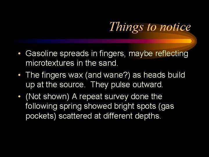 Things to notice • Gasoline spreads in fingers, maybe reflecting microtextures in the sand.