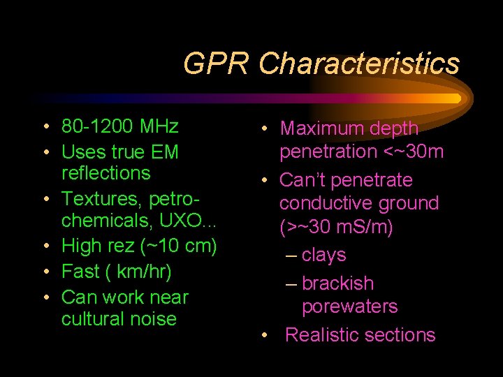 GPR Characteristics • 80 -1200 MHz • Uses true EM reflections • Textures, petrochemicals,