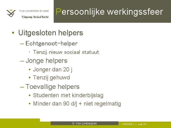 Vakgroep Sociaal Recht Persoonlijke werkingssfeer • Uitgesloten helpers – Echtgenoot-helper • Tenzij nieuw sociaal