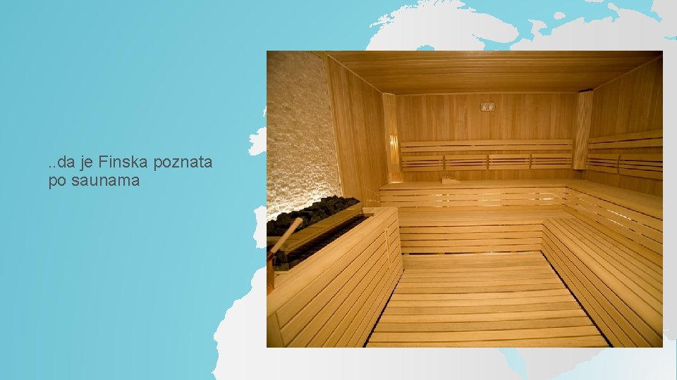 . . da je Finska poznata po saunama . . da je Finska poznata po saunama