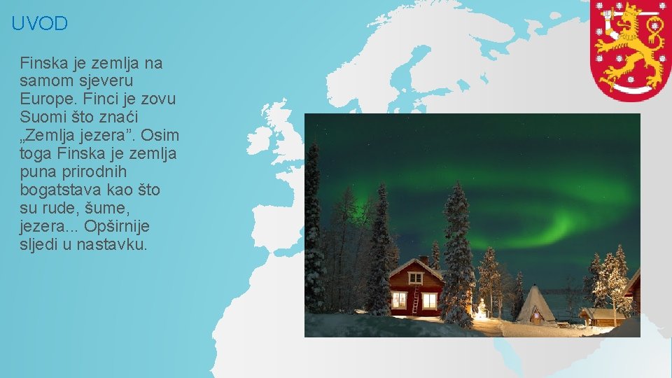 UVOD Finska je zemlja na samom sjeveru Europe. Finci je zovu Suomi što znaći