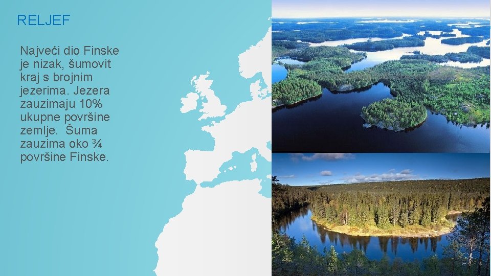 RELJEF Najveći dio Finske je nizak, šumovit kraj s brojnim jezerima. Jezera zauzimaju 10% RELJEF Najveći dio Finske je nizak, šumovit kraj s brojnim jezerima. Jezera zauzimaju 10%