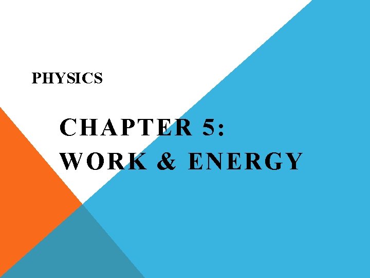 PHYSICS CHAPTER 5: WORK & ENERGY 