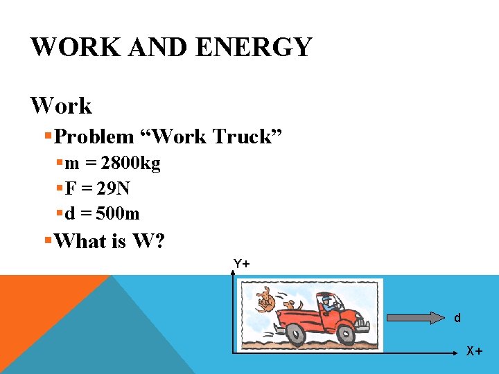 WORK AND ENERGY Work §Problem “Work Truck” §m = 2800 kg §F = 29