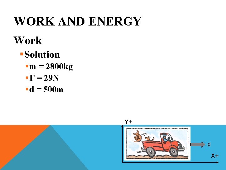 WORK AND ENERGY Work §Solution §m = 2800 kg §F = 29 N §d