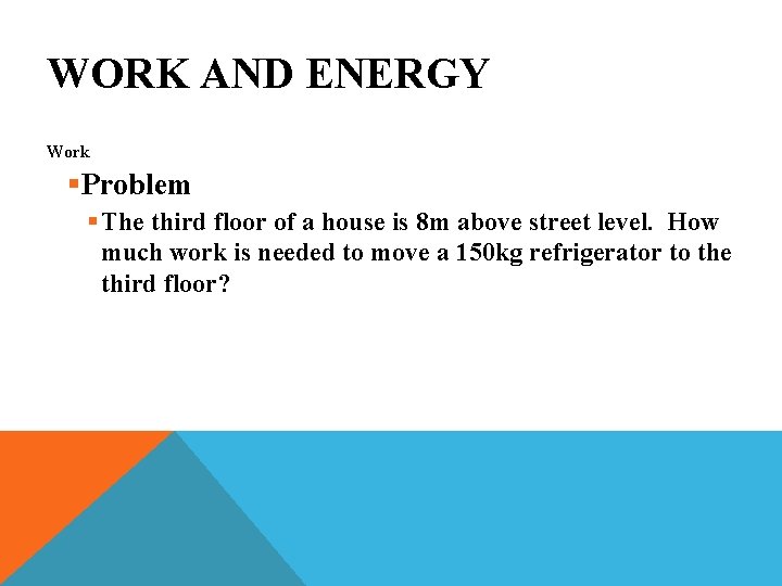 WORK AND ENERGY Work §Problem § The third floor of a house is 8