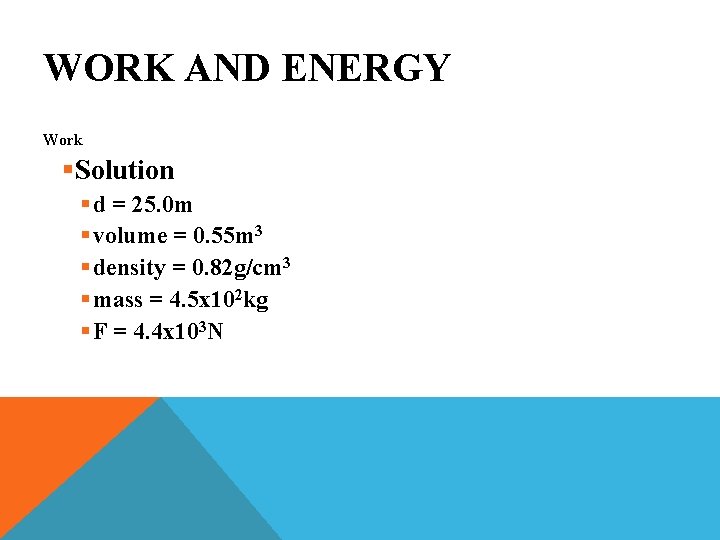 WORK AND ENERGY Work §Solution § d = 25. 0 m § volume =