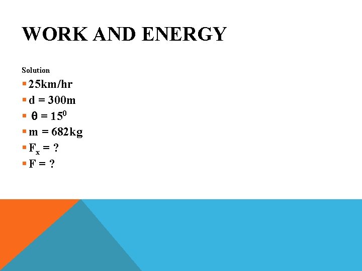 WORK AND ENERGY Solution § 25 km/hr § d = 300 m § q