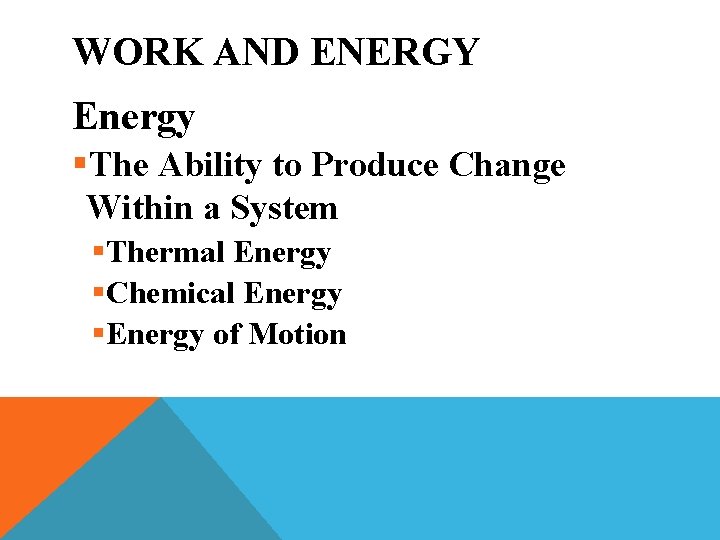 WORK AND ENERGY Energy §The Ability to Produce Change Within a System §Thermal Energy