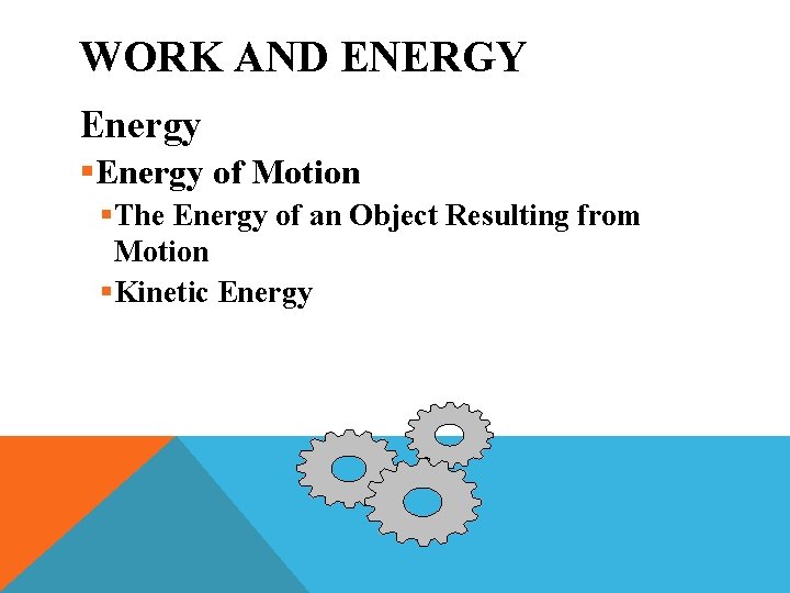 WORK AND ENERGY Energy §Energy of Motion §The Energy of an Object Resulting from