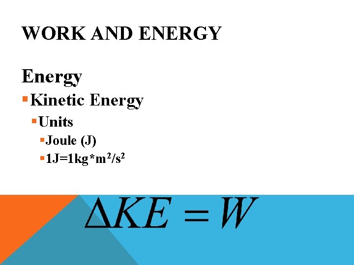 WORK AND ENERGY Energy §Kinetic Energy §Units §Joule (J) § 1 J=1 kg*m 2/s