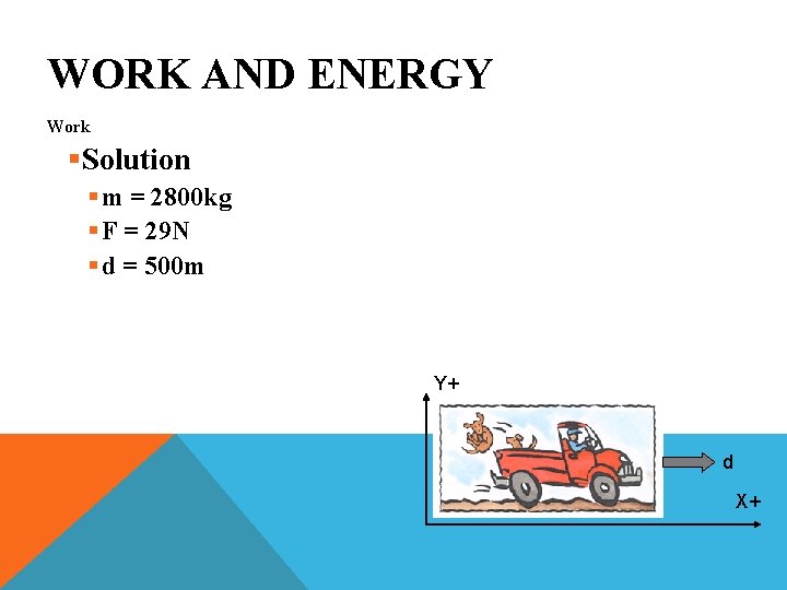 WORK AND ENERGY Work §Solution § m = 2800 kg § F = 29