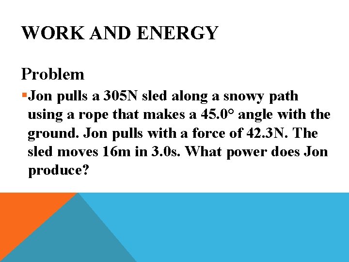 WORK AND ENERGY Problem §Jon pulls a 305 N sled along a snowy path