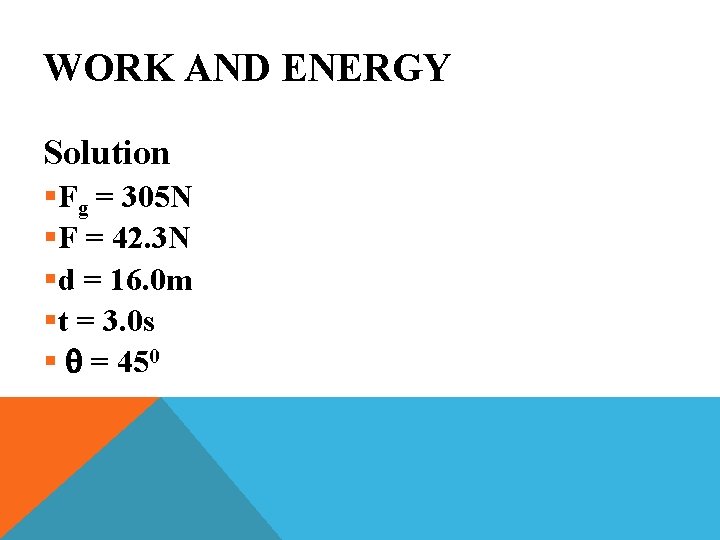 WORK AND ENERGY Solution §Fg = 305 N §F = 42. 3 N §d