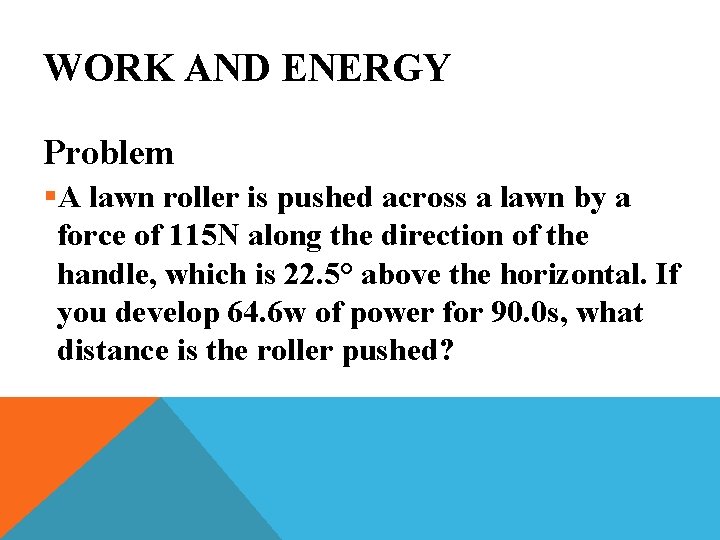 WORK AND ENERGY Problem §A lawn roller is pushed across a lawn by a