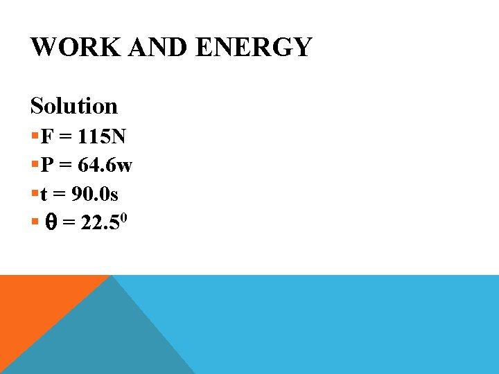 WORK AND ENERGY Solution §F = 115 N §P = 64. 6 w §t