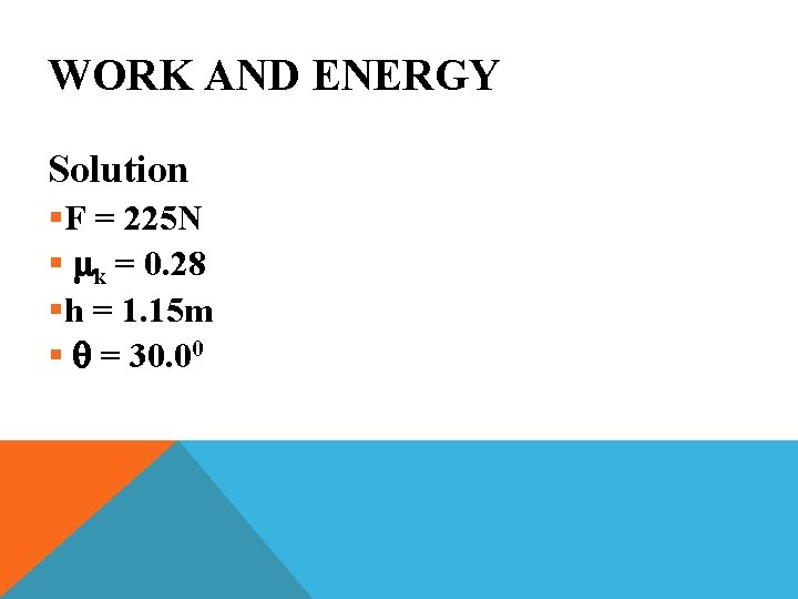 WORK AND ENERGY Solution §F = 225 N § mk = 0. 28 §h