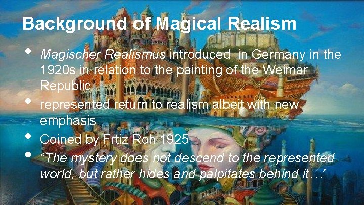 Background of Magical Realism • • Magischer Realismus introduced in Germany in the 1920