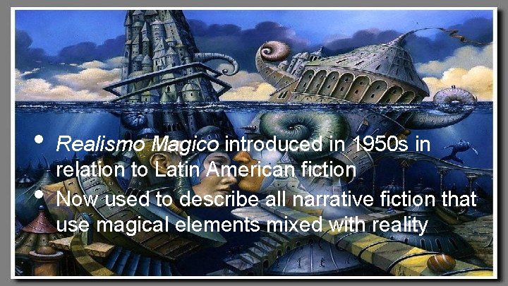  • • Realismo Magico introduced in 1950 s in relation to Latin American