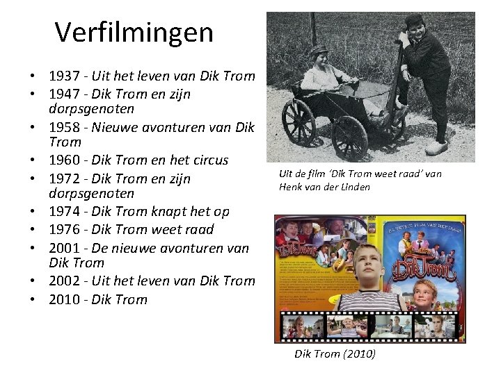 Verfilmingen • 1937 - Uit het leven van Dik Trom • 1947 - Dik