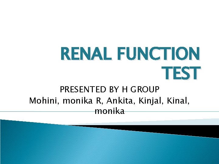 RENAL FUNCTION TEST PRESENTED BY H GROUP Mohini, monika R, Ankita, Kinjal, Kinal, monika
