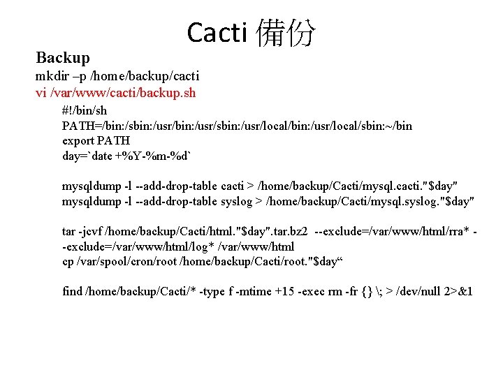 Backup Cacti 備份 mkdir –p /home/backup/cacti vi /var/www/cacti/backup. sh #!/bin/sh PATH=/bin: /sbin: /usr/sbin: /usr/local/sbin: Backup Cacti 備份 mkdir –p /home/backup/cacti vi /var/www/cacti/backup. sh #!/bin/sh PATH=/bin: /sbin: /usr/sbin: /usr/local/sbin: