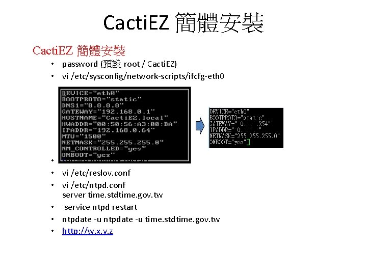 Cacti. EZ 簡體安裝 • password (預設 root / Cacti. EZ) • vi /etc/sysconfig/network-scripts/ifcfg-eth 0 Cacti. EZ 簡體安裝 • password (預設 root / Cacti. EZ) • vi /etc/sysconfig/network-scripts/ifcfg-eth 0