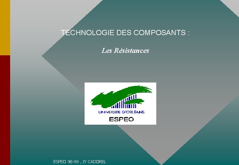 TECHNOLOGIE DES COMPOSANTS : Les Résistances ESPEO 98 -99 , JY CADOREL 