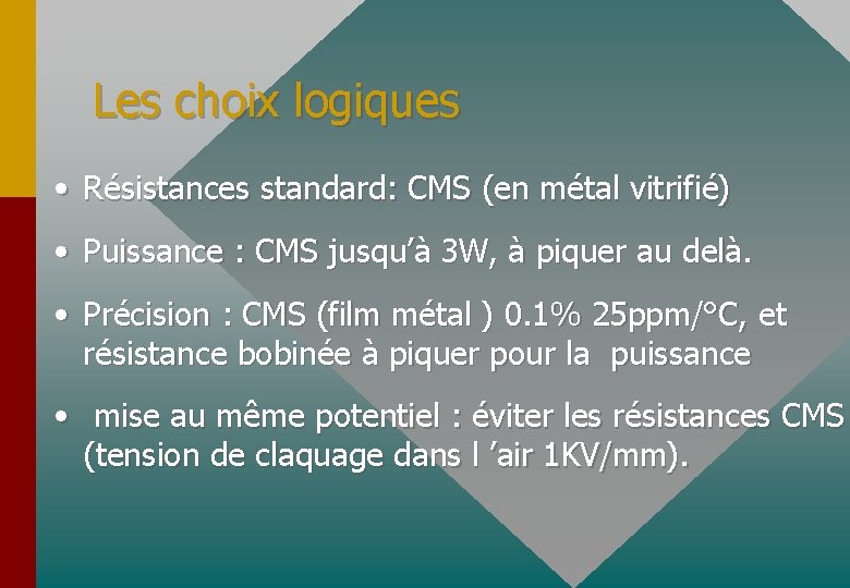 Les choix logiques • Résistances standard: CMS (en métal vitrifié) • Puissance : CMS