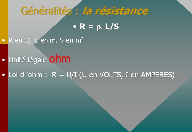 Généralités : la résistance • R = r. L/S • R en W, L