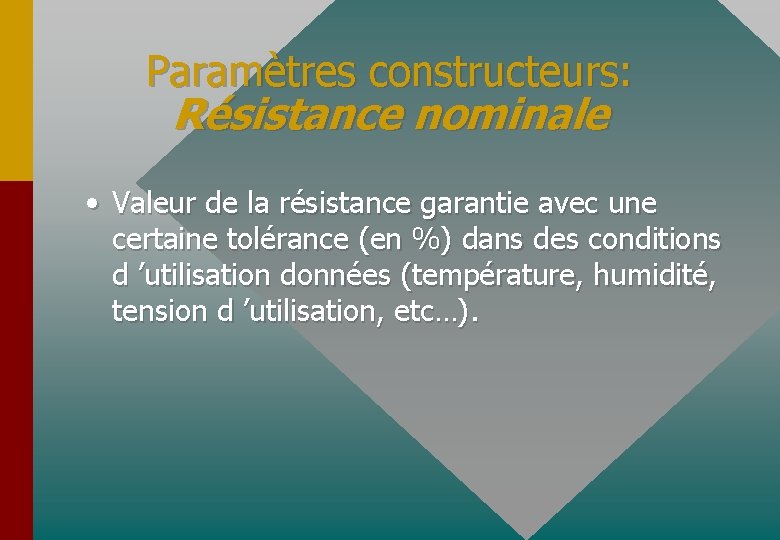 Paramètres constructeurs: Résistance nominale • Valeur de la résistance garantie avec une certaine tolérance