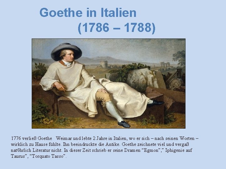 Goethe in Italien (1786 – 1788) 1776 verließ Goethe Weimar und lebte 2 Jahre