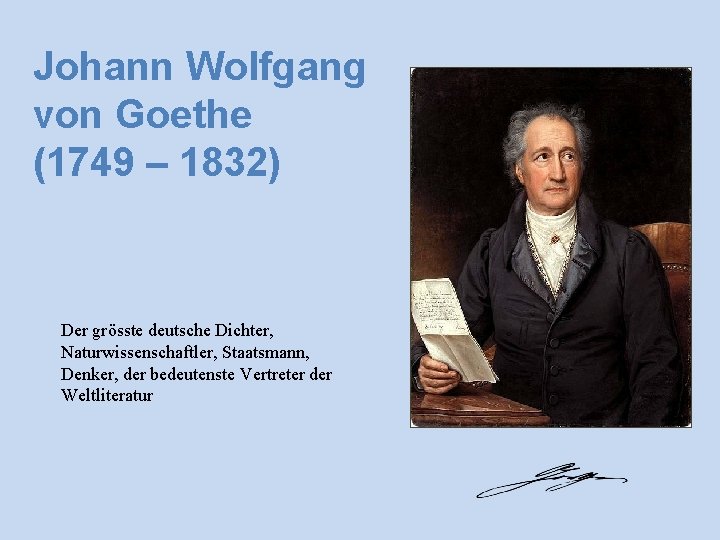 Johann Wolfgang von Goethe (1749 – 1832) Der grӧsste deutsche Dichter, Naturwissenschaftler, Staatsmann, Denker,