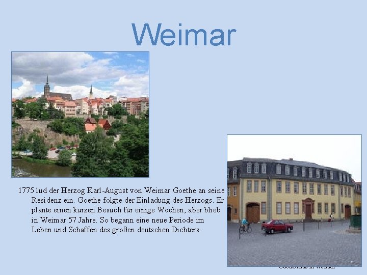 Weimar 1775 lud der Herzog Karl-August von Weimar Goethe an seine Residenz ein. Goethe