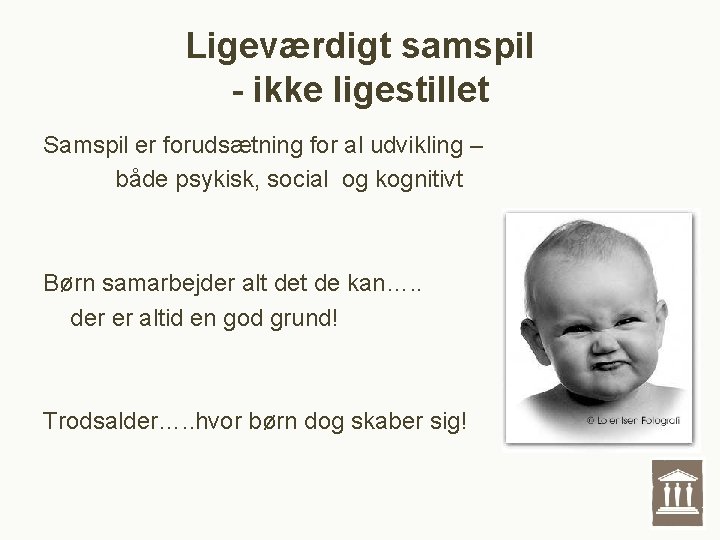 Ligeværdigt samspil - ikke ligestillet Samspil er forudsætning for al udvikling – både psykisk, Ligeværdigt samspil - ikke ligestillet Samspil er forudsætning for al udvikling – både psykisk,