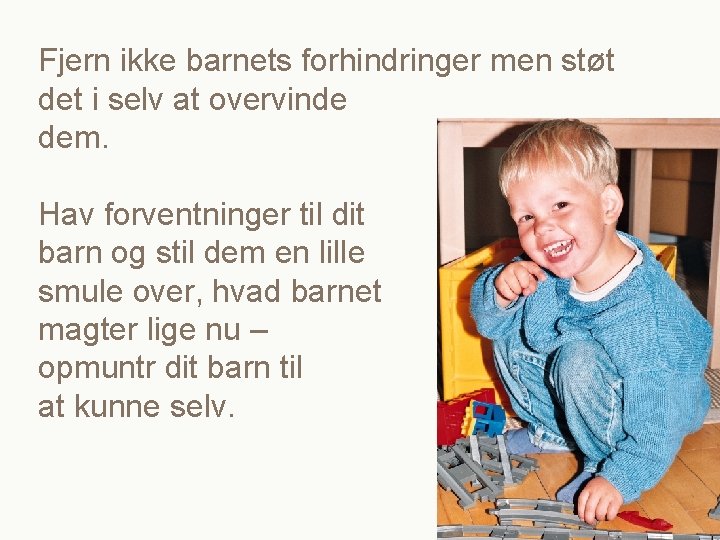 Fjern ikke barnets forhindringer men støt det i selv at overvinde dem. Hav forventninger Fjern ikke barnets forhindringer men støt det i selv at overvinde dem. Hav forventninger