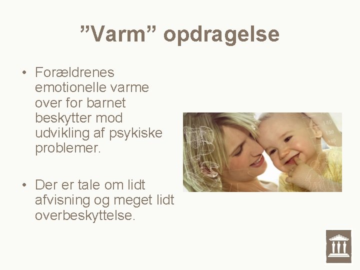 ”Varm” opdragelse • Forældrenes emotionelle varme over for barnet beskytter mod udvikling af psykiske ”Varm” opdragelse • Forældrenes emotionelle varme over for barnet beskytter mod udvikling af psykiske