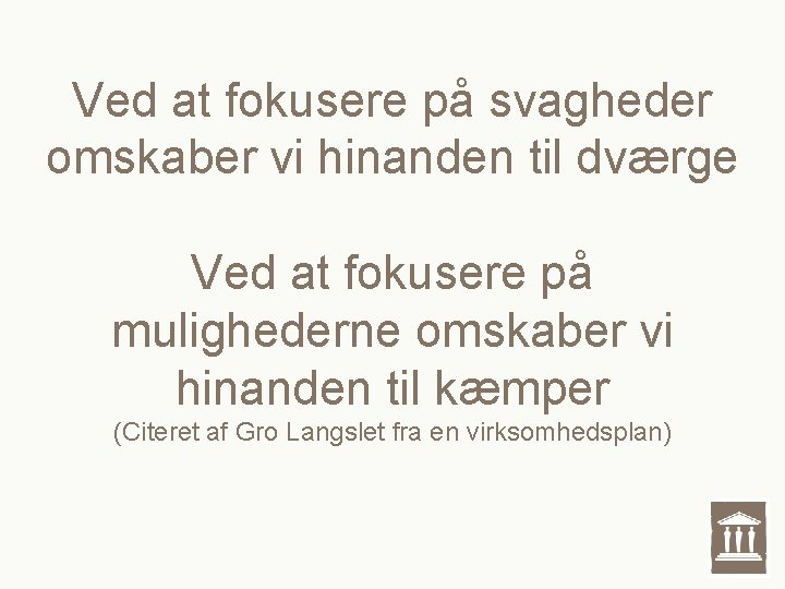 Ved at fokusere på svagheder omskaber vi hinanden til dværge Ved at fokusere på Ved at fokusere på svagheder omskaber vi hinanden til dværge Ved at fokusere på