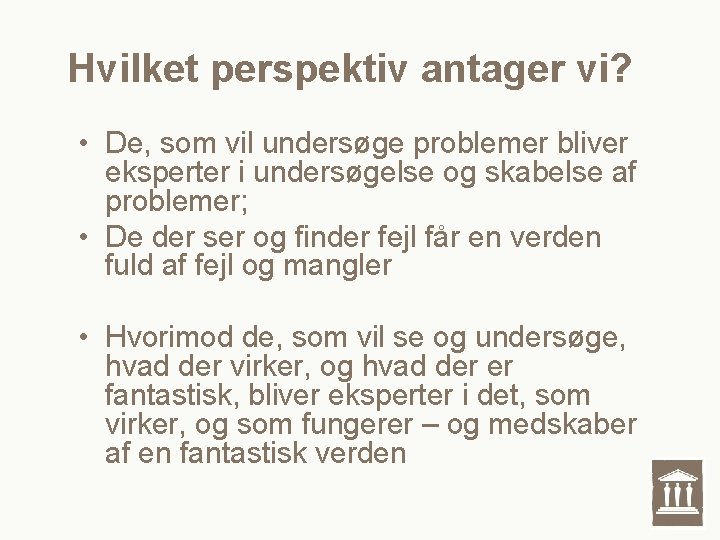 Hvilket perspektiv antager vi? • De, som vil undersøge problemer bliver eksperter i undersøgelse Hvilket perspektiv antager vi? • De, som vil undersøge problemer bliver eksperter i undersøgelse