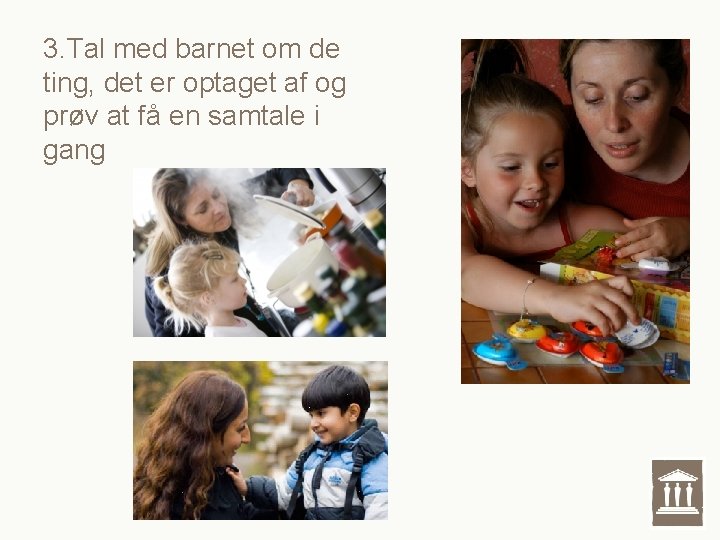 3. Tal med barnet om de ting, det er optaget af og prøv at 3. Tal med barnet om de ting, det er optaget af og prøv at