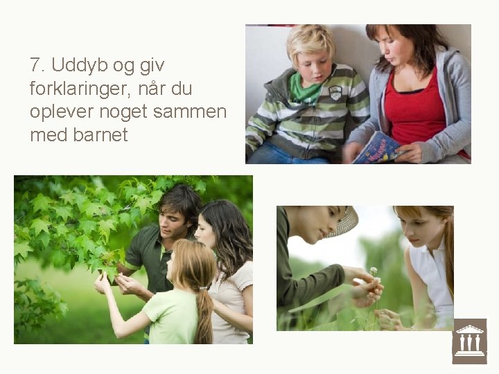 7. Uddyb og giv forklaringer, når du oplever noget sammen med barnet 7. Uddyb og giv forklaringer, når du oplever noget sammen med barnet