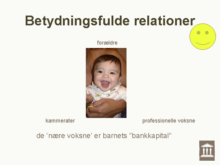 Betydningsfulde relationer forældre Barnet kammerater professionelle voksne de ’nære voksne’ er barnets ”bankkapital” Betydningsfulde relationer forældre Barnet kammerater professionelle voksne de ’nære voksne’ er barnets ”bankkapital”